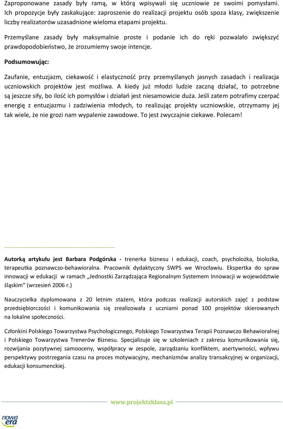 Zaufanie, entuzjazm, ciekawość i elastyczność przy przemyślanych jasnych zasadach i realizacja uczniowskich projektów jest możliwa A kiedy już młodzi ludzie zaczną działać, to potrzebne są jeszcze