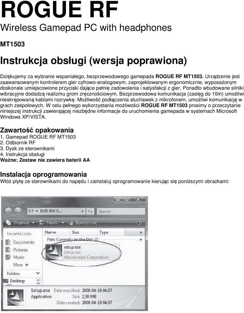 Ponadto wbudowane silniki wibracyjne dodadzą realizmu grom zręcznościowym. Bezprzewodowa komunikacja (zasięg do 10m) umożliwi nieskrępowaną kablami rozrywkę.