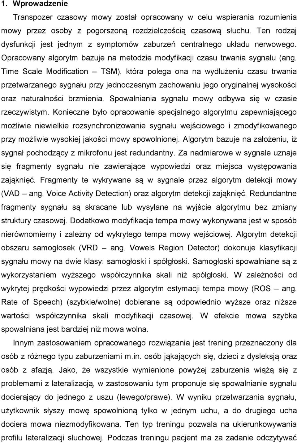 Time Scale Modification TSM), która polega ona na wydłużeniu czasu trwania przetwarzanego sygnału przy jednoczesnym zachowaniu jego oryginalnej wysokości oraz naturalności brzmienia.