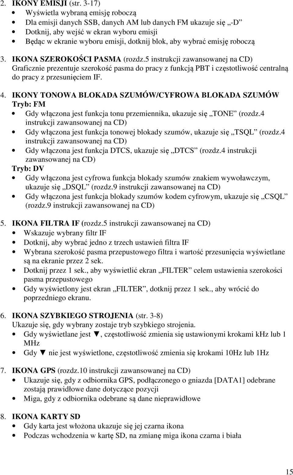 emisję roboczą 3. IKONA SZEROKOŚCI PASMA (rozdz.5 instrukcji zawansowanej na CD) Graficznie prezentuje szerokość pasma do pracy z funkcją PBT i częstotliwość centralną do pracy z przesunięciem IF. 4.