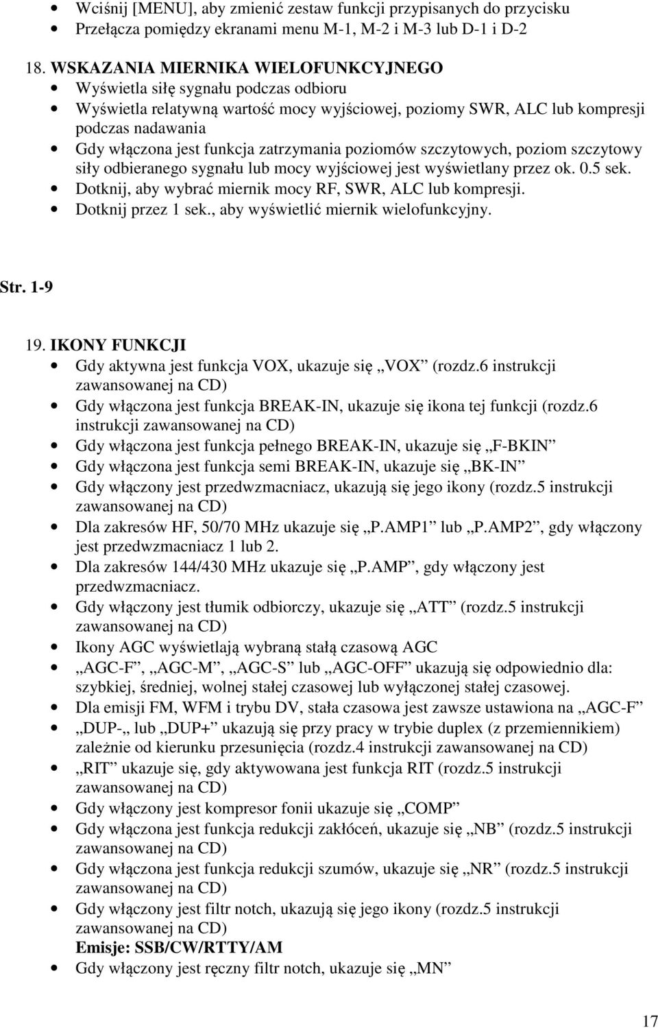zatrzymania poziomów szczytowych, poziom szczytowy siły odbieranego sygnału lub mocy wyjściowej jest wyświetlany przez ok. 0.5 sek. Dotknij, aby wybrać miernik mocy RF, SWR, ALC lub kompresji.