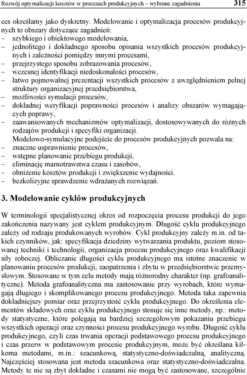 zależności pomiędzy innymi procesami, przejrzystego sposobu zobrazowania procesów, wczesnej identyfikacji niedoskonałości procesów, łatwo pojmowalnej prezentacji wszystkich procesów z uwzględnieniem