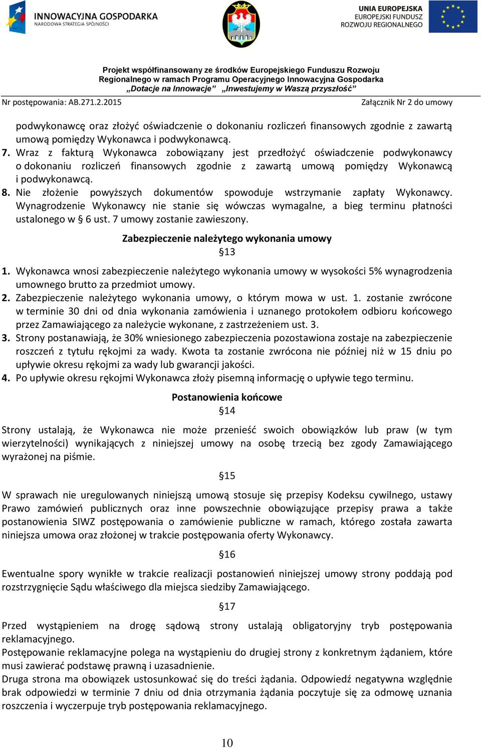 Nie złożenie powyższych dokumentów spowoduje wstrzymanie zapłaty Wykonawcy. Wynagrodzenie Wykonawcy nie stanie się wówczas wymagalne, a bieg terminu płatności ustalonego w 6 ust.