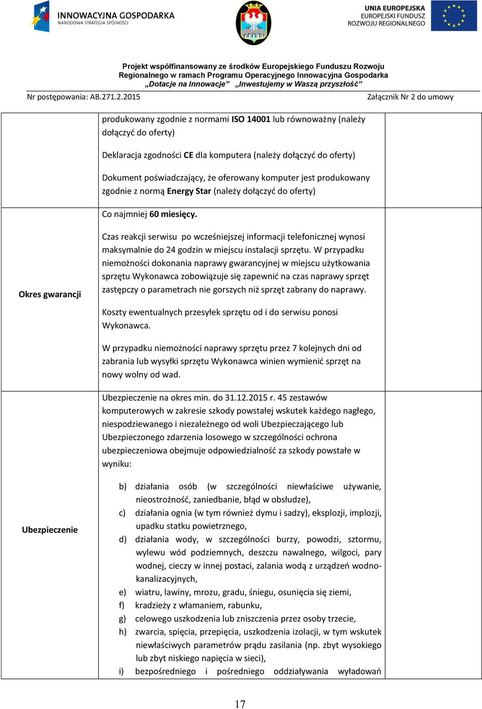 Okres gwarancji Czas reakcji serwisu po wcześniejszej informacji telefonicznej wynosi maksymalnie do 24 godzin w miejscu instalacji sprzętu.
