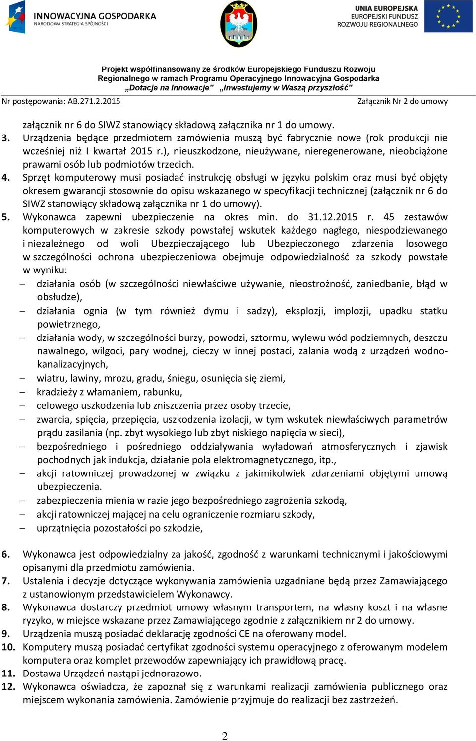 Sprzęt komputerowy musi posiadać instrukcję obsługi w języku polskim oraz musi być objęty okresem gwarancji stosownie do opisu wskazanego w specyfikacji technicznej (załącznik nr 6 do SIWZ stanowiący