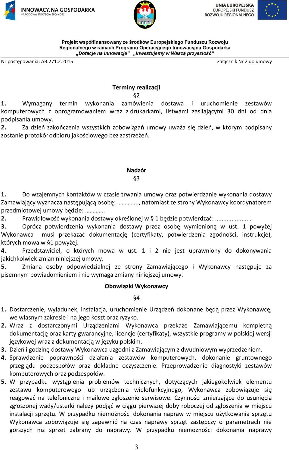 Do wzajemnych kontaktów w czasie trwania umowy oraz potwierdzanie wykonania dostawy Zamawiający wyznacza następującą osobę:.., natomiast ze strony Wykonawcy koordynatorem przedmiotowej umowy będzie:.
