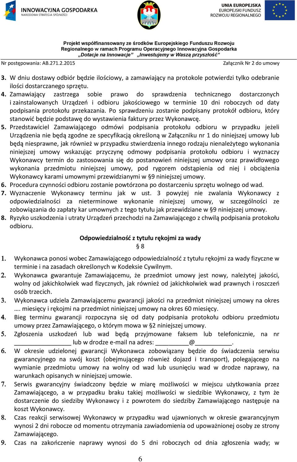 Po sprawdzeniu zostanie podpisany protokół odbioru, który stanowić będzie podstawę do wystawienia faktury przez Wykonawcę. 5.
