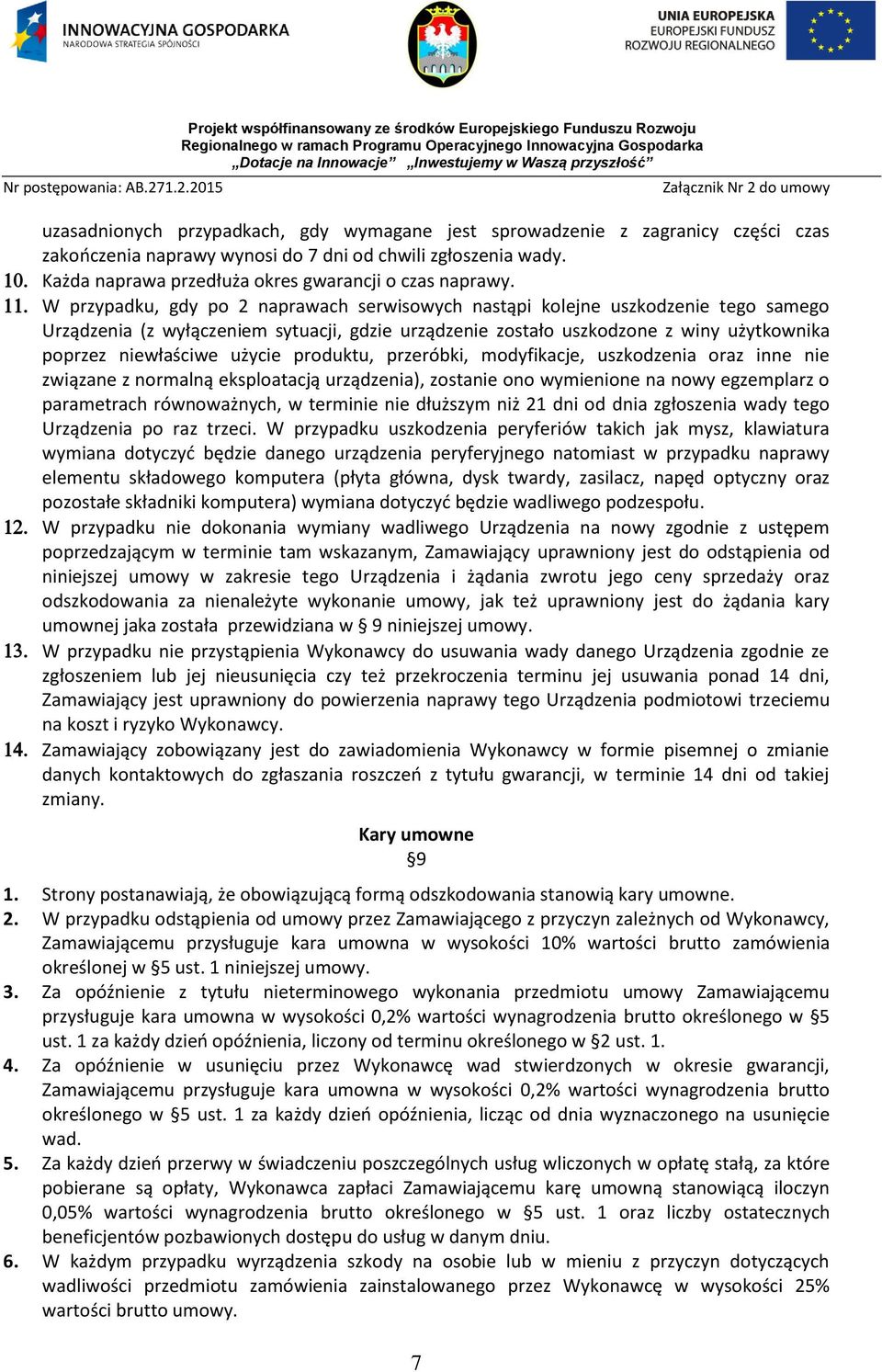 W przypadku, gdy po 2 naprawach serwisowych nastąpi kolejne uszkodzenie tego samego Urządzenia (z wyłączeniem sytuacji, gdzie urządzenie zostało uszkodzone z winy użytkownika poprzez niewłaściwe