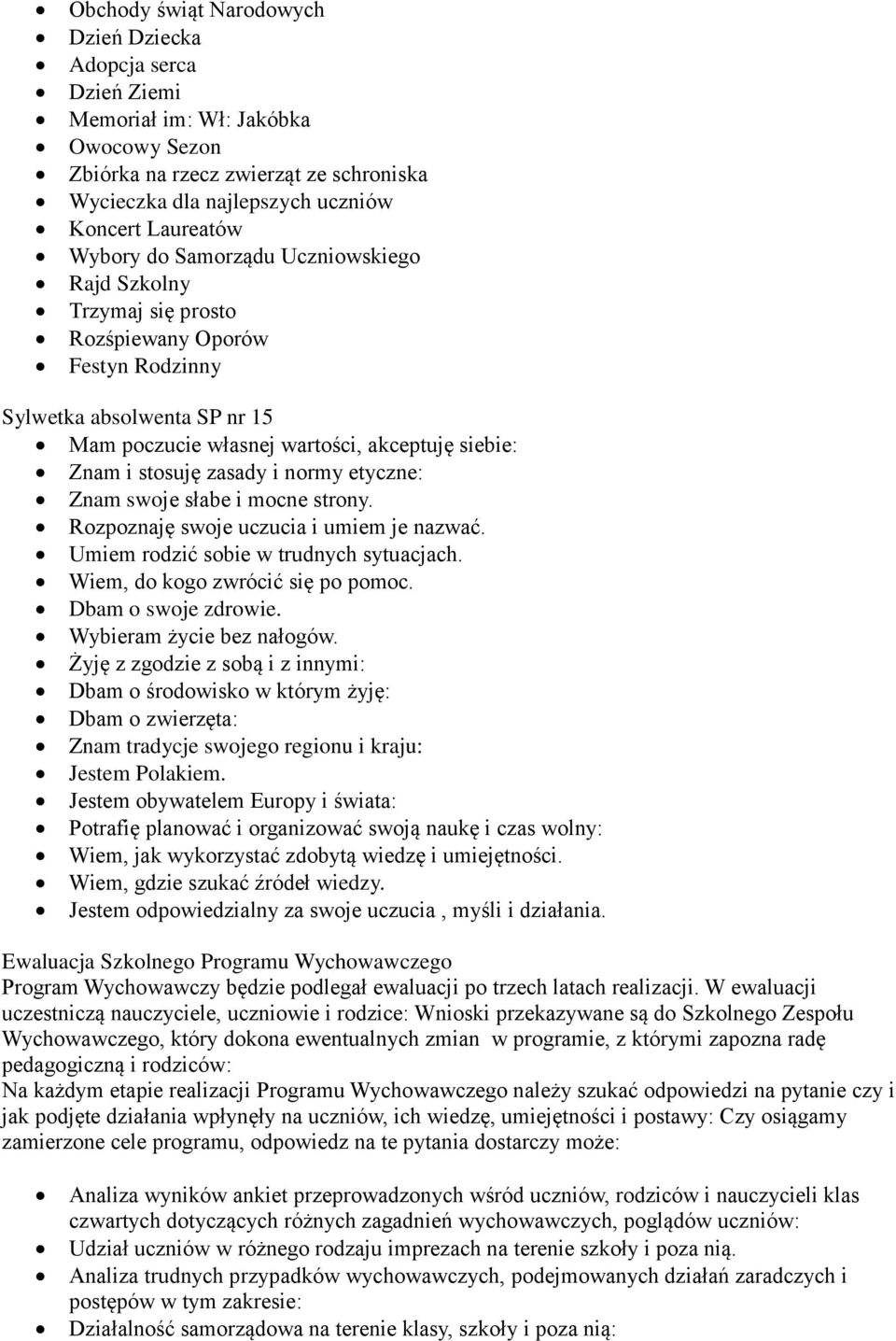 zasady i normy etyczne: Znam swoje słabe i mocne strony. Rozpoznaję swoje uczucia i umiem je nazwać. Umiem rodzić sobie w trudnych sytuacjach. Wiem, do kogo zwrócić się po pomoc. Dbam o swoje zdrowie.
