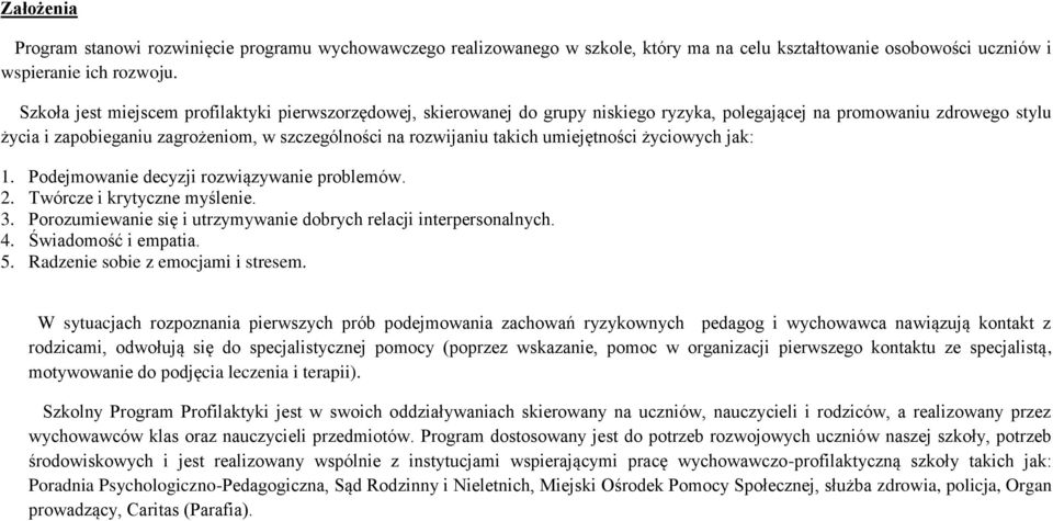 takich umiejętności życiowych jak: 1. Podejmowanie decyzji rozwiązywanie problemów. 2. Twórcze i krytyczne myślenie. 3. Porozumiewanie się i utrzymywanie dobrych relacji interpersonalnych. 4.