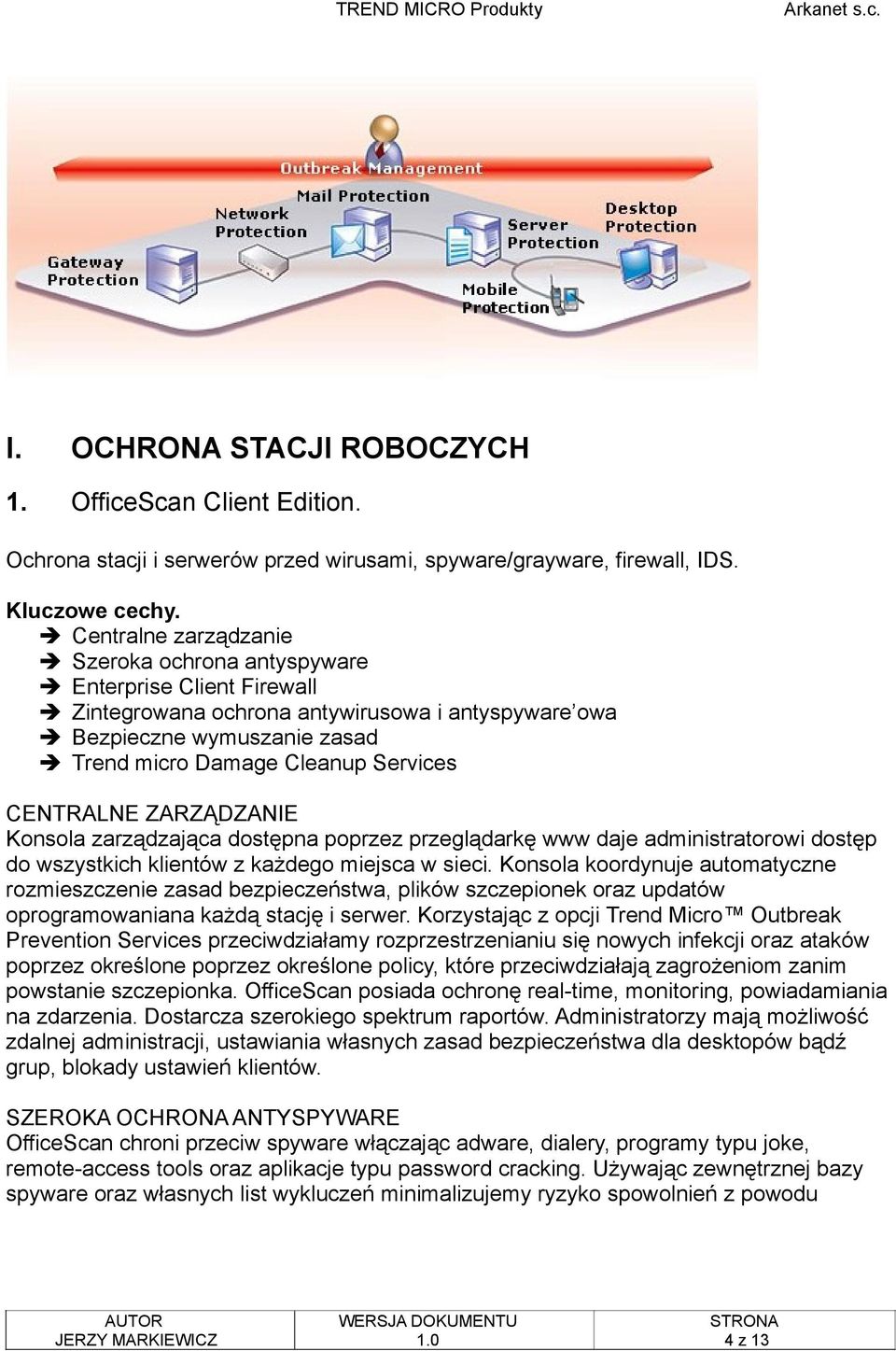 CENTRALNE ZARZĄDZANIE Konsola zarządzająca dostępna poprzez przeglądarkę www daje administratorowi dostęp do wszystkich klientów z każdego miejsca w sieci.