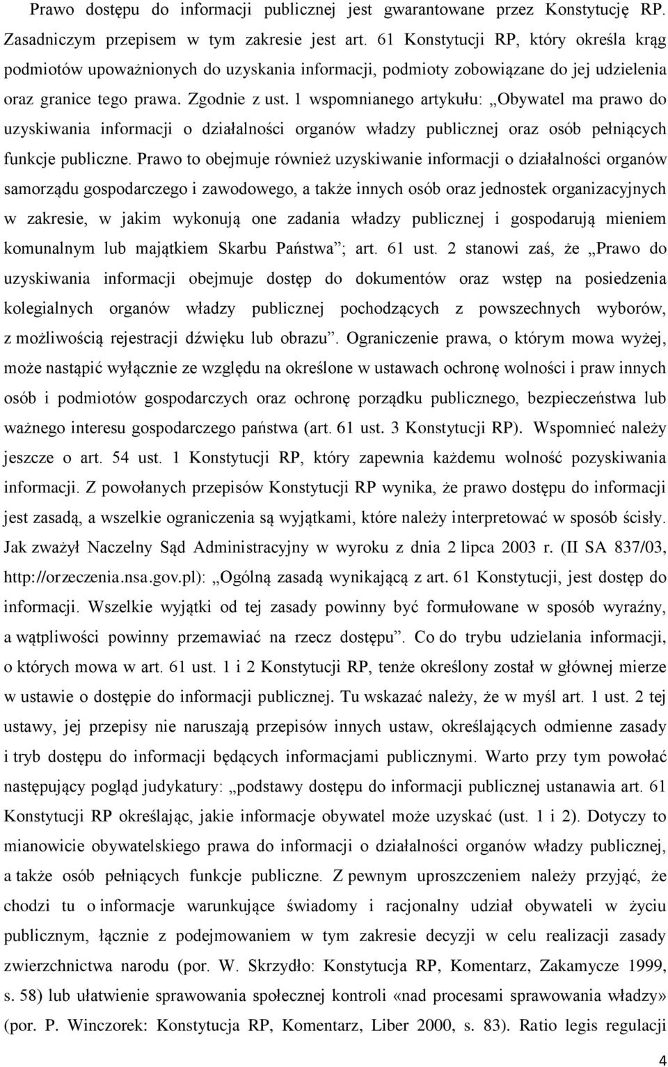 1 wspomnianego artykułu: Obywatel ma prawo do uzyskiwania informacji o działalności organów władzy publicznej oraz osób pełniących funkcje publiczne.