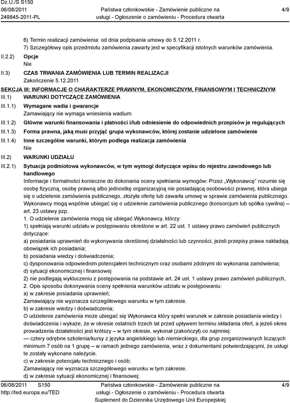 1.1) III.1.2) III.1.3) III.1.4) III.2) III.2.1) Wymagane wadia i gwarancje Zamawiający nie wymaga wniesienia wadium.