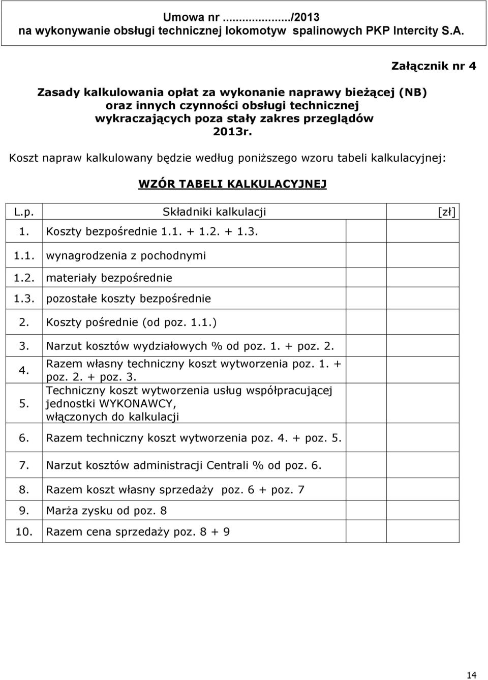 1. wynagrodzenia z pochodnymi 0,00 1.2. materiały bezpośrednie 0,00 1.3. pozostałe koszty bezpośrednie 2. Koszty pośrednie (od poz. 1.1.) #ARG! 3. Narzut kosztów wydziałowych % od poz. 1. + poz. 2. #ARG! 4.