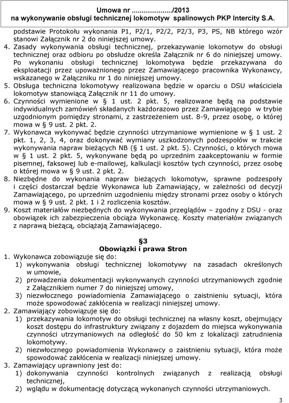 Po wykonaniu obsługi technicznej lokomotywa będzie przekazywana do eksploatacji przez upoważnionego przez Zamawiającego pracownika Wykonawcy, wskazanego w Załączniku nr 1 do niniejszej umowy. 5.