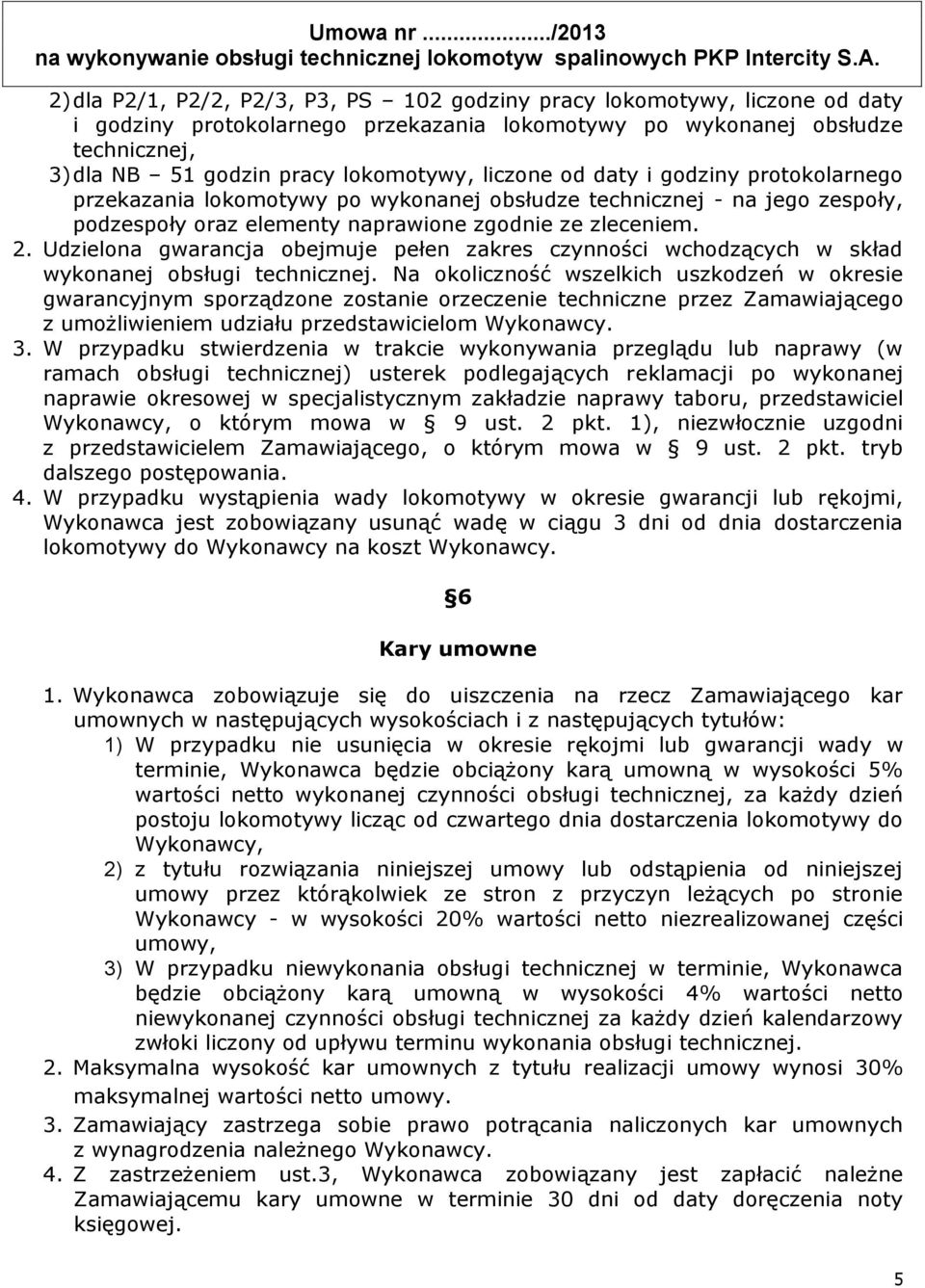 Udzielona gwarancja obejmuje pełen zakres czynności wchodzących w skład wykonanej obsługi technicznej.