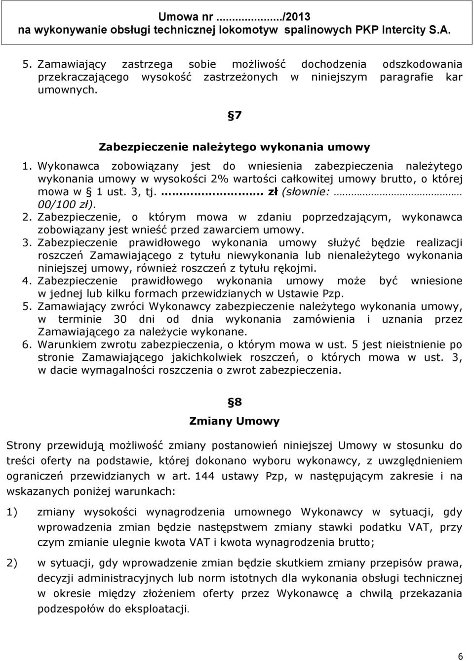 3. Zabezpieczenie prawidłowego wykonania umowy służyć będzie realizacji roszczeń Zamawiającego z tytułu niewykonania lub nienależytego wykonania niniejszej umowy, również roszczeń z tytułu rękojmi. 4.