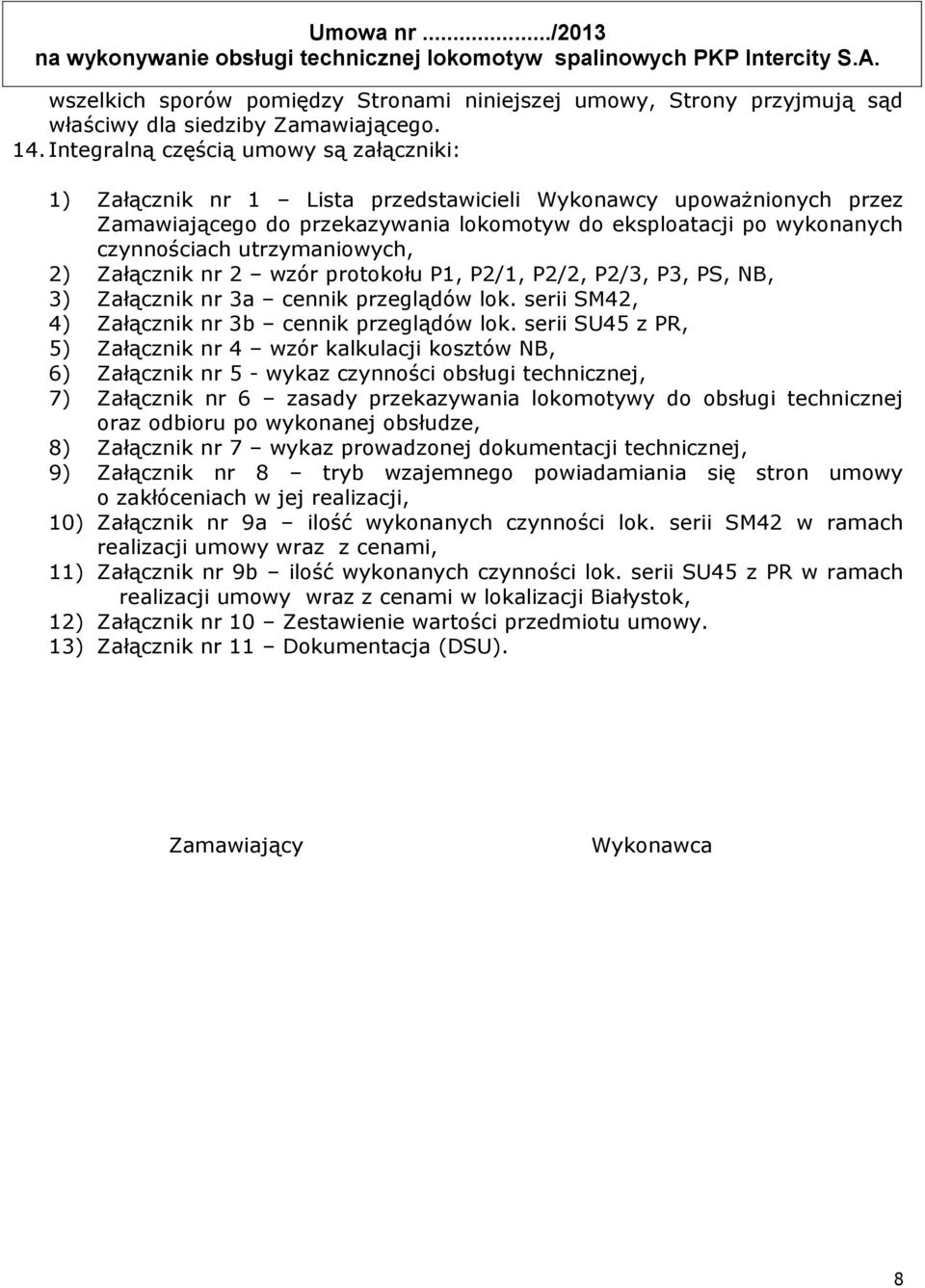 utrzymaniowych, 2) Załącznik nr 2 wzór protokołu P1, P2/1, P2/2, P2/3, P3, PS, NB, 3) Załącznik nr 3a cennik przeglądów lok. serii SM42, 4) Załącznik nr 3b cennik przeglądów lok.
