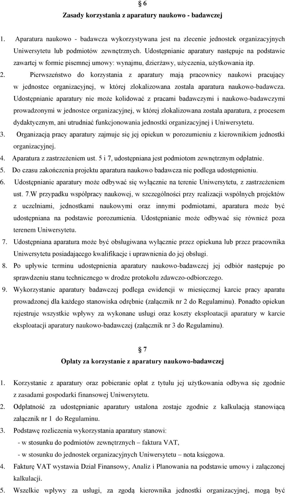 Pierwszeństwo do korzystania z aparatury mają pracownicy naukowi pracujący w jednostce organizacyjnej, w której zlokalizowana została aparatura naukowo-badawcza.