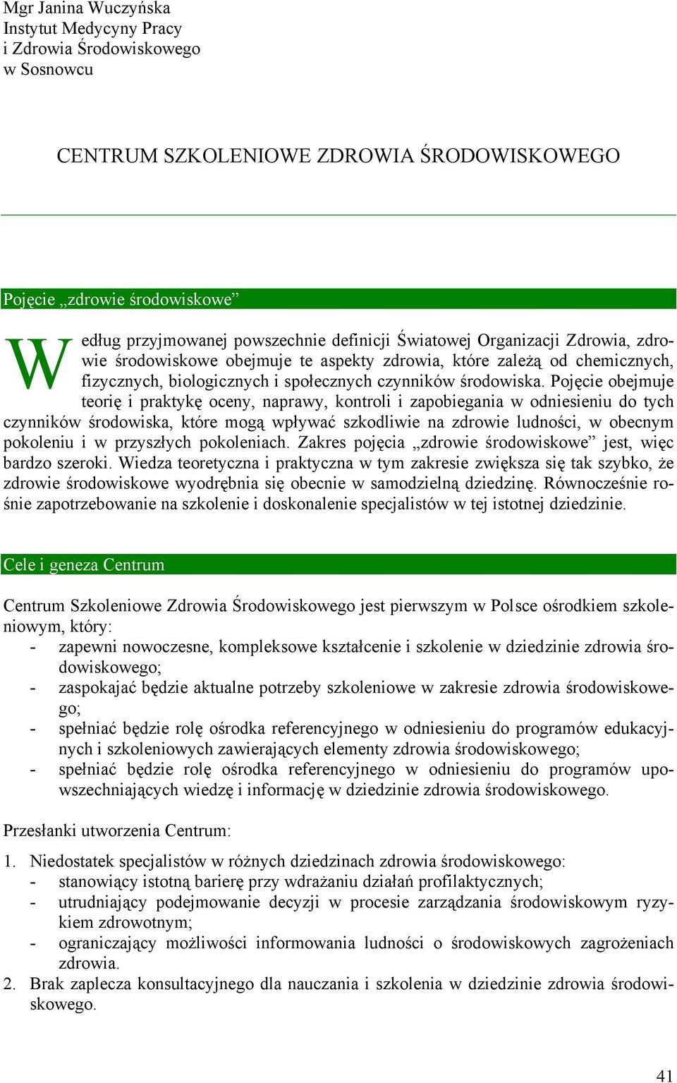 Pojęcie obejmuje teorię i praktykę oceny, naprawy, kontroli i zapobiegania w odniesieniu do tych czynników środowiska, które mogą wpływać szkodliwie na zdrowie ludności, w obecnym pokoleniu i w