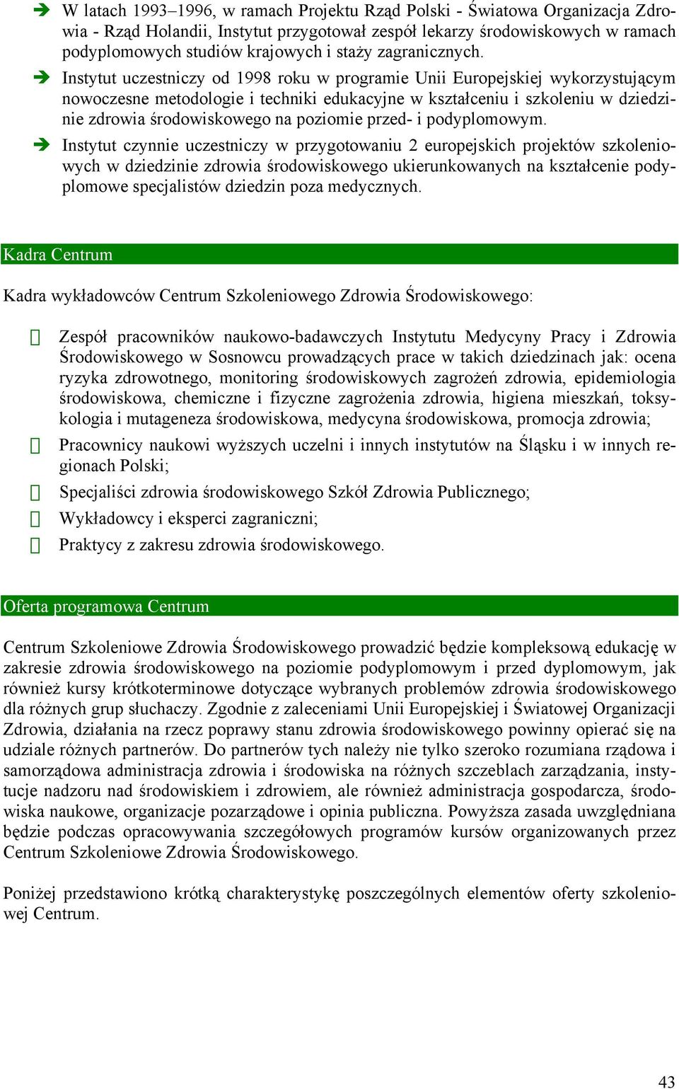 Instytut uczestniczy od 1998 roku w programie Unii Europejskiej wykorzystującym nowoczesne metodologie i techniki edukacyjne w kształceniu i szkoleniu w dziedzinie zdrowia środowiskowego na poziomie