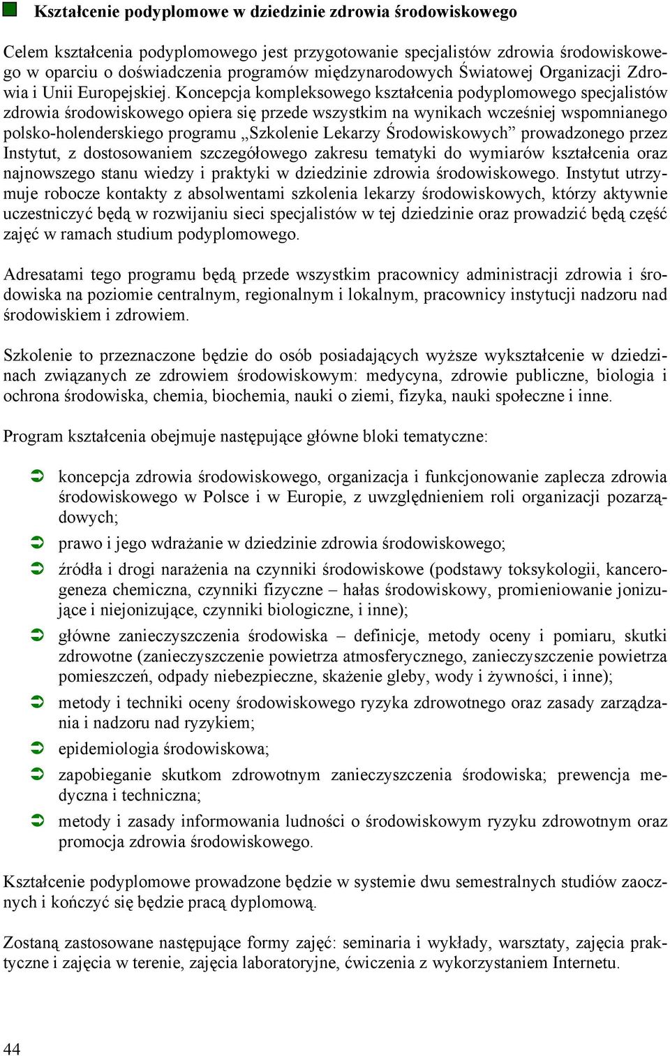 Koncepcja kompleksowego kształcenia podyplomowego specjalistów zdrowia środowiskowego opiera się przede wszystkim na wynikach wcześniej wspomnianego polsko-holenderskiego programu Szkolenie Lekarzy