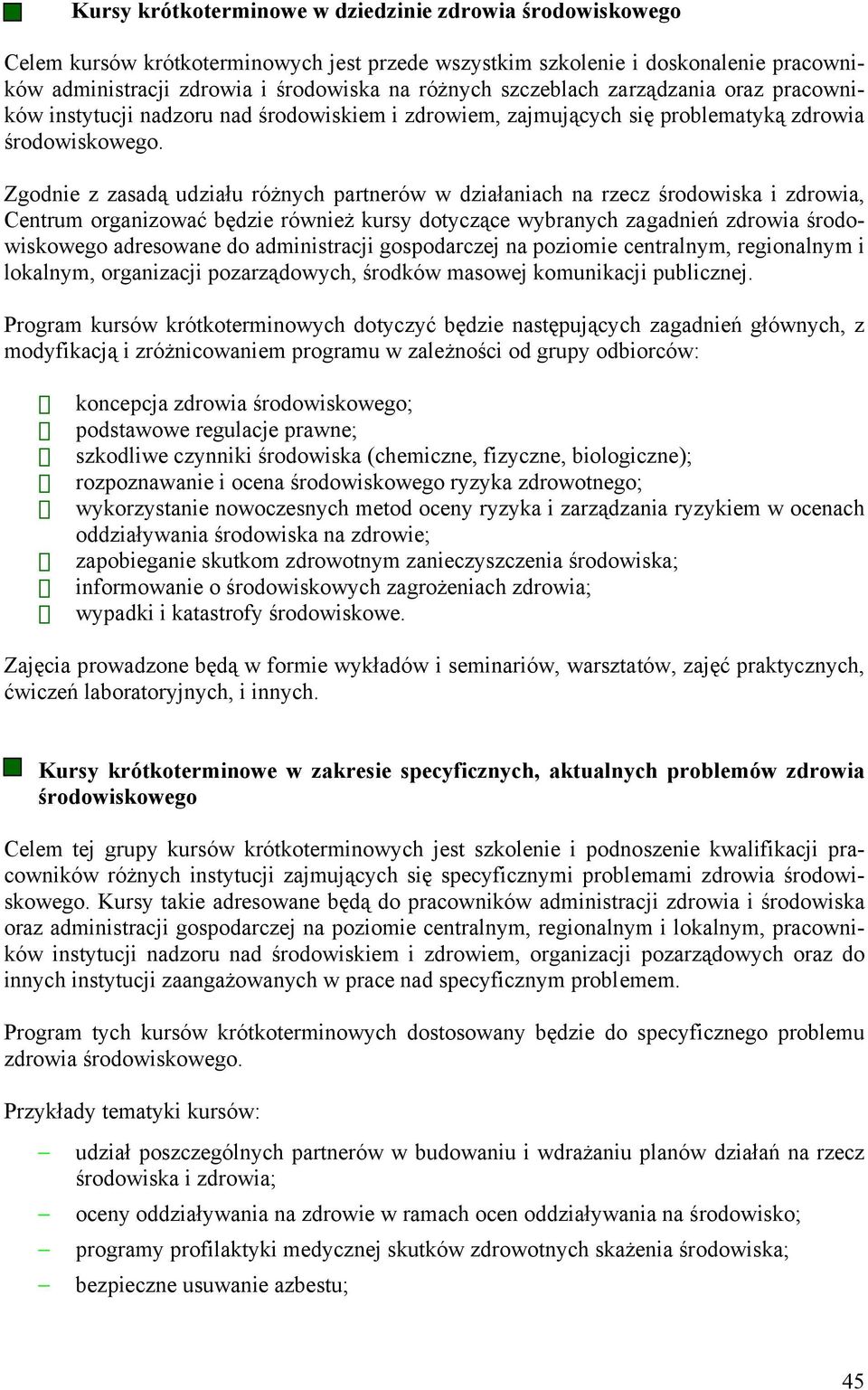 Zgodnie z zasadą udziału różnych partnerów w działaniach na rzecz środowiska i zdrowia, Centrum organizować będzie również kursy dotyczące wybranych zagadnień zdrowia środowiskowego adresowane do