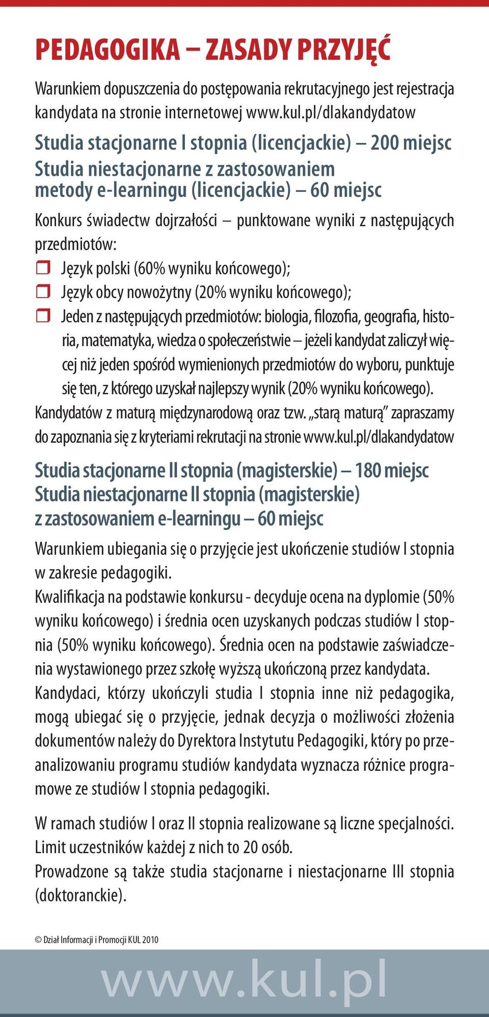 końcowego); Język obcy nowożytny (20% wyniku końcowego); Jeden z następujących przedmiotów: biologia, filozofia, geografia, historia, matematyka, wiedza o społeczeństwie jeżeli kandydat zaliczył