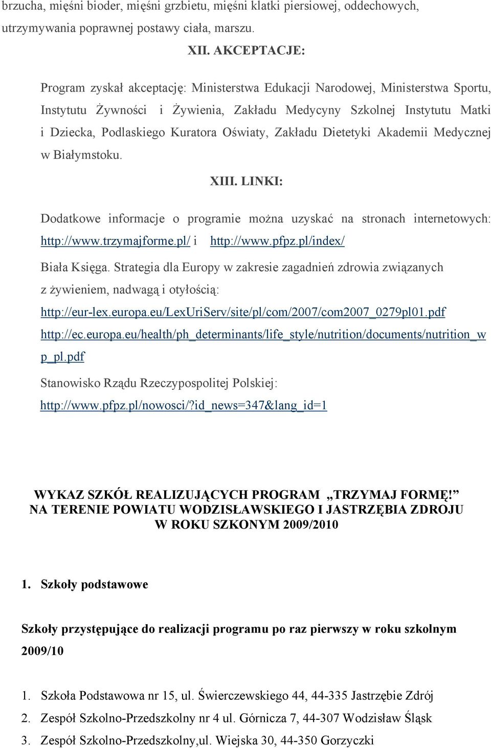 Oświaty, Zakładu Dietetyki Akademii Medycznej w Białymstoku. XIII. LINKI: Dodatkowe informacje o programie można uzyskać na stronach internetowych: http://www.trzymajforme.pl/ i http://www.pfpz.