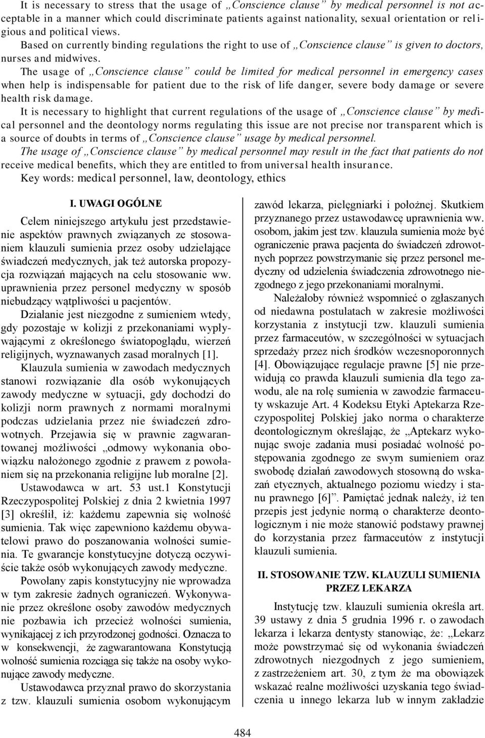 The usage of Conscience clause could be limited for medical personnel in emergency cases when help is indispensable for patient due to the risk of life danger, severe body damage or severe health
