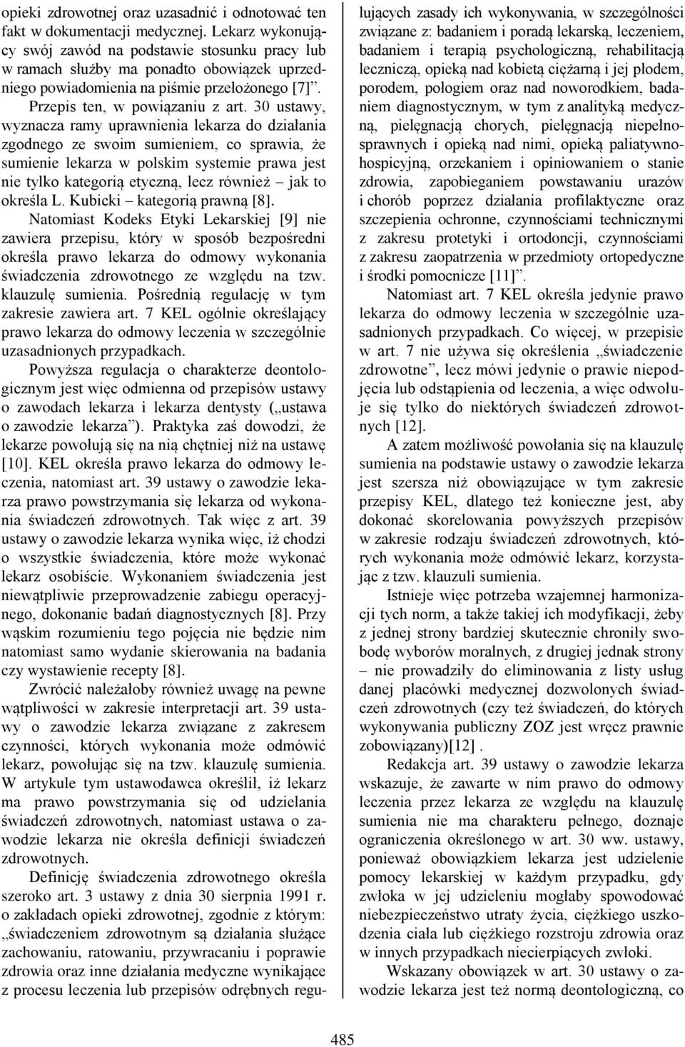 30 ustawy, wyznacza ramy uprawnienia lekarza do działania zgodnego ze swoim sumieniem, co sprawia, że sumienie lekarza w polskim systemie prawa jest nie tylko kategorią etyczną, lecz również jak to