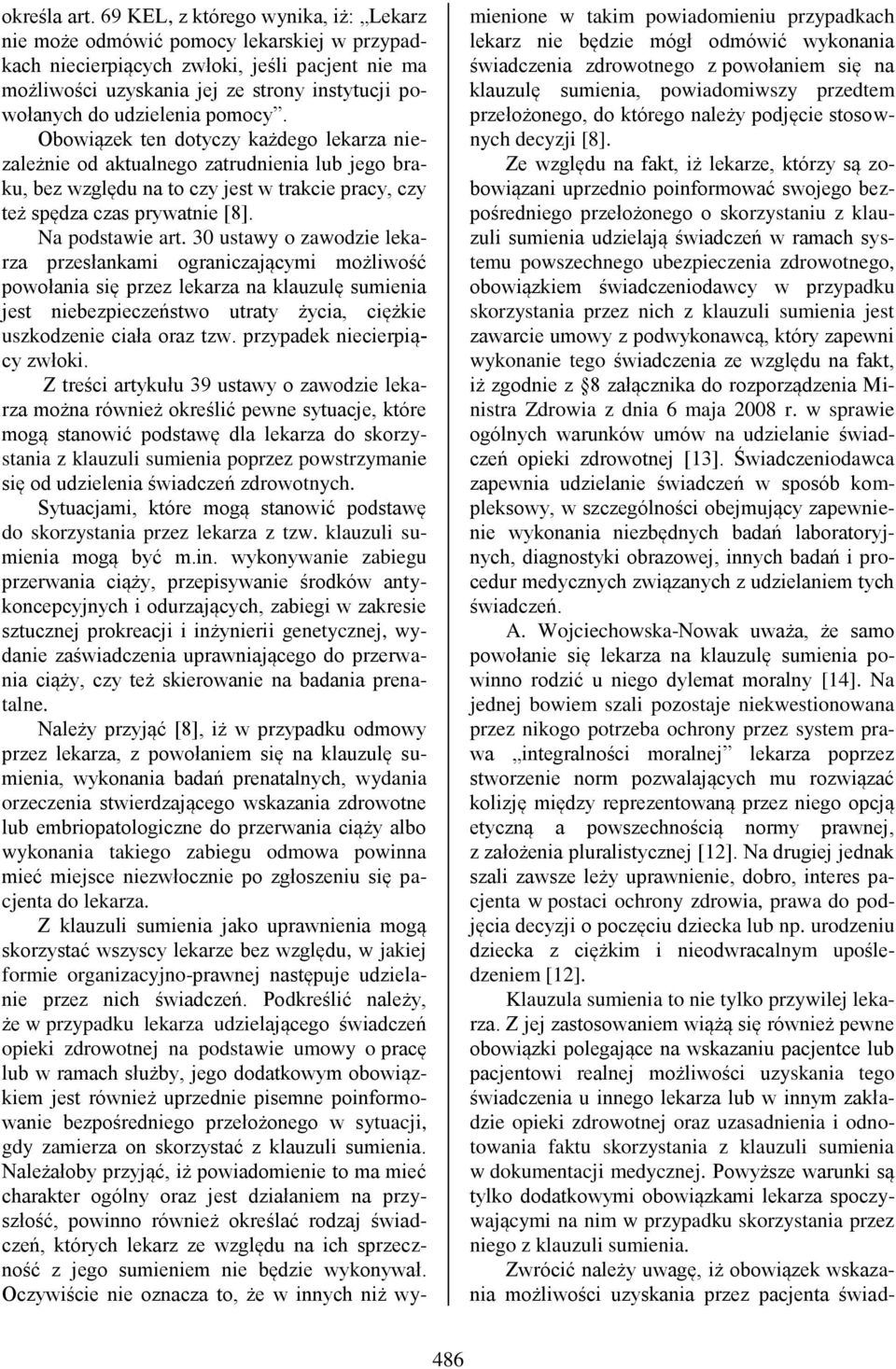 udzielenia pomocy. Obowiązek ten dotyczy każdego lekarza niezależnie od aktualnego zatrudnienia lub jego braku, bez względu na to czy jest w trakcie pracy, czy też spędza czas prywatnie [8].