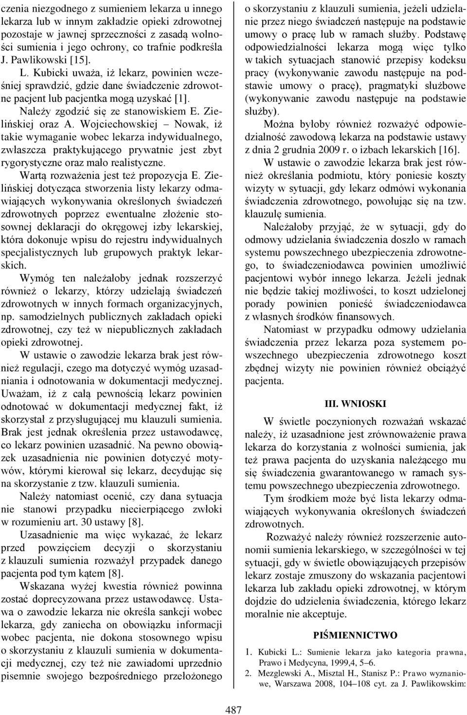 Zielińskiej oraz A. Wojciechowskiej Nowak, iż takie wymaganie wobec lekarza indywidualnego, zwłaszcza praktykującego prywatnie jest zbyt rygorystyczne oraz mało realistyczne.
