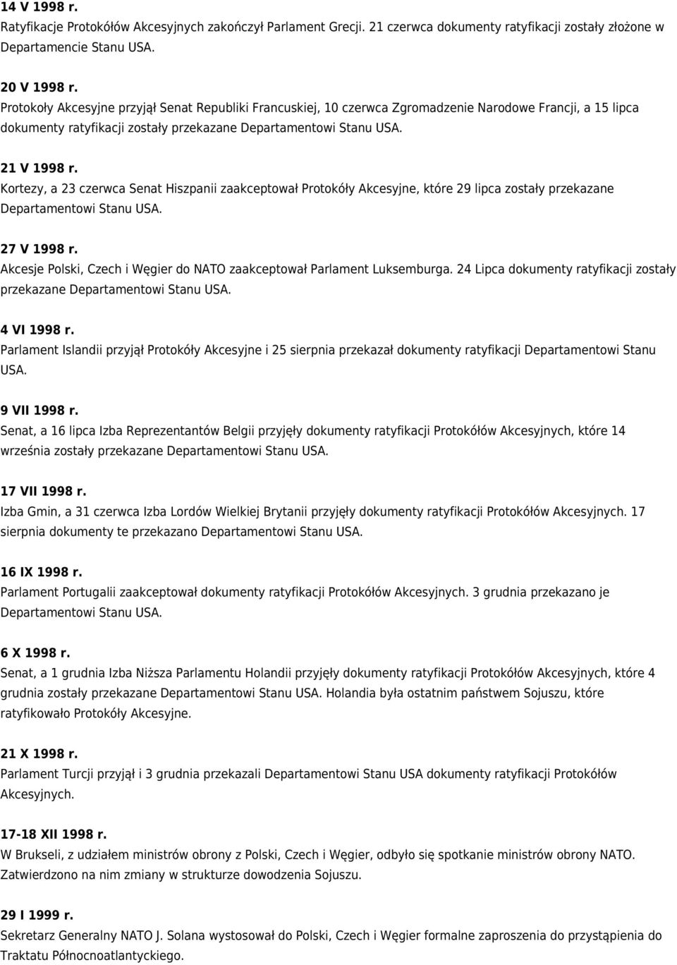 Kortezy, a 23 czerwca Senat Hiszpanii zaakceptował Protokóły Akcesyjne, które 29 lipca zostały przekazane 27 V 1998 r. Akcesje Polski, Czech i Węgier do NATO zaakceptował Parlament Luksemburga.