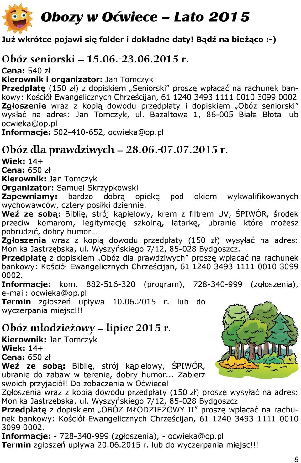 Zgłoszenie wraz z kopią dowodu przedpłaty i dopiskiem Obóz seniorski wysłać na adres: Jan Tomczyk, ul. Bazaltowa 1, 86-005 Białe Błota lub ocwieka@op.pl Informacje: 502-410-652, ocwieka@op.
