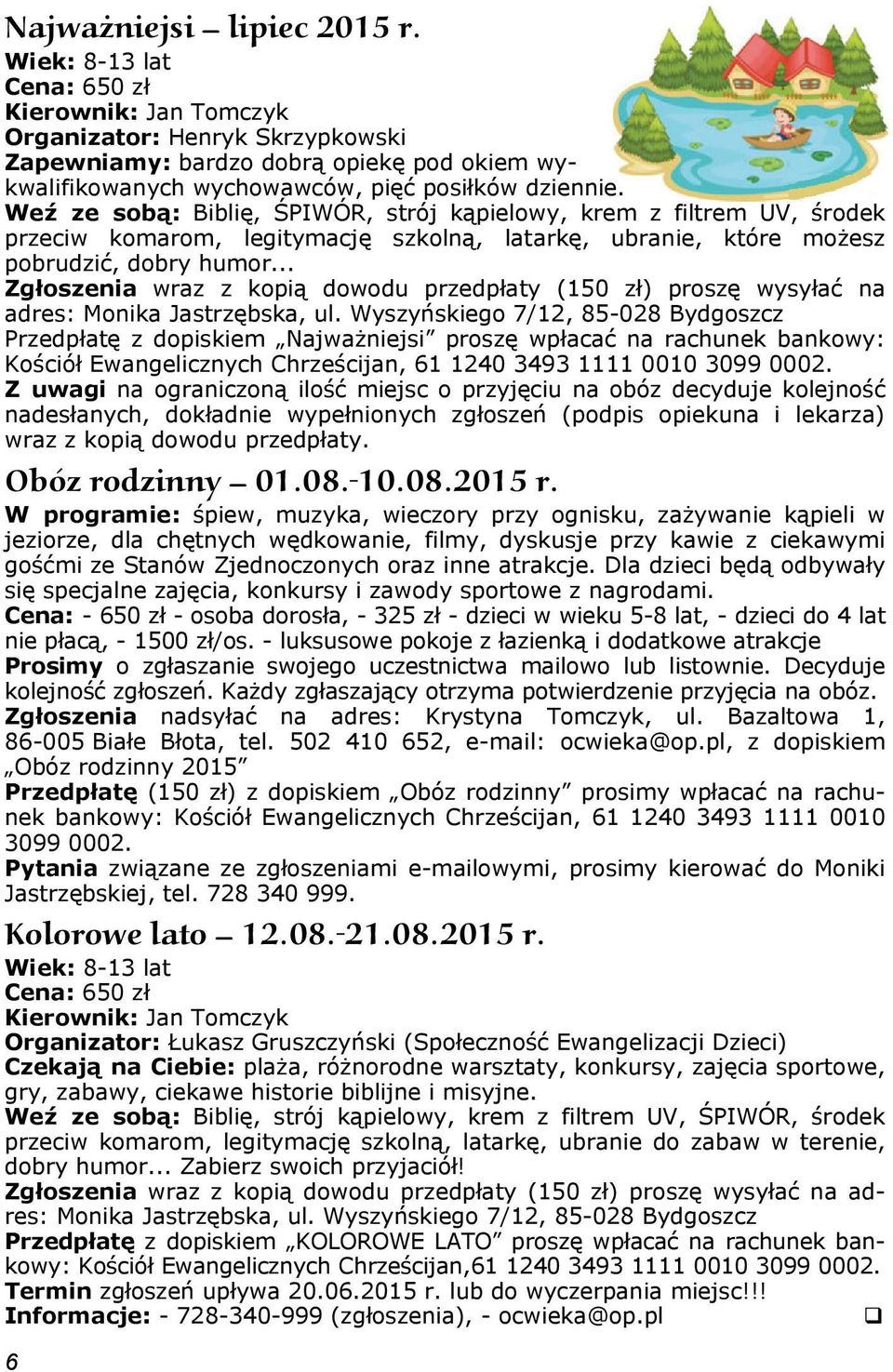 Weź ze sobą: Biblię, ŚPIWÓR, strój kąpielowy, krem z filtrem UV, środek przeciw komarom, legitymację szkolną, latarkę, ubranie, które możesz pobrudzić, dobry humor.