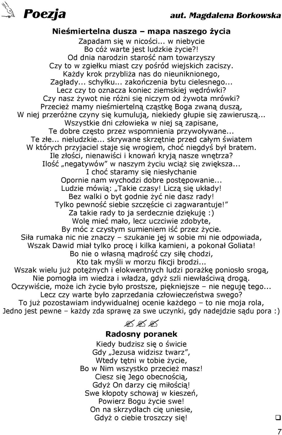 .. Lecz czy to oznacza koniec ziemskiej wędrówki? Czy nasz żywot nie różni się niczym od żywota mrówki?