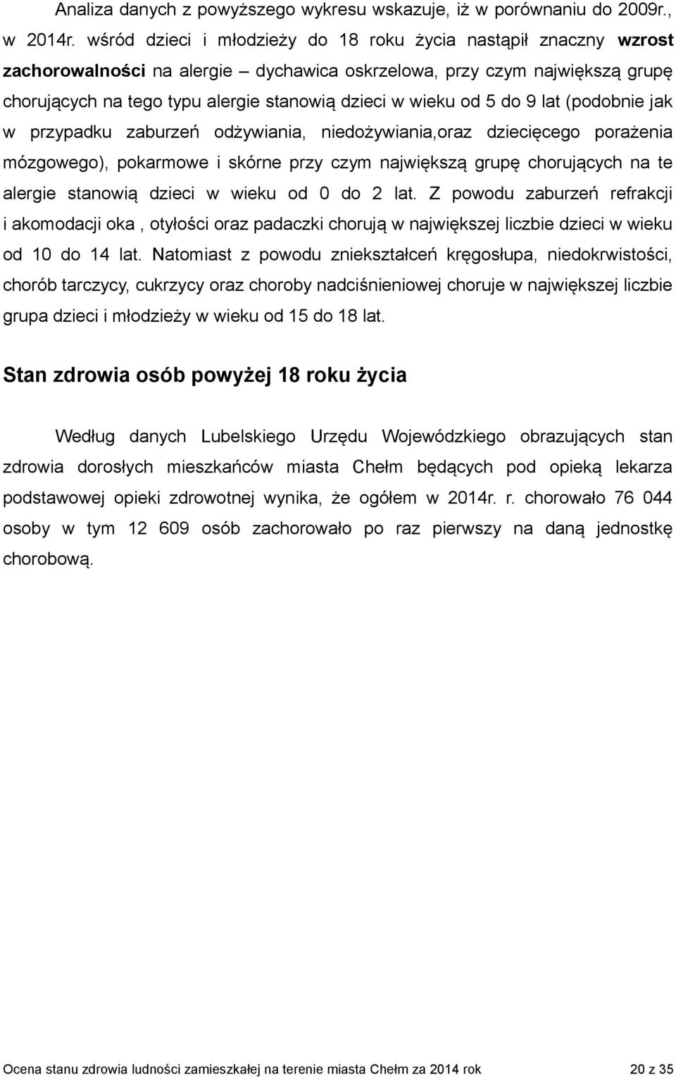 od 5 do 9 lat (podobnie jak w przypadku zaburzeń odżywiania, niedożywiania,oraz dziecięcego porażenia mózgowego), pokarmowe i skórne przy czym największą grupę chorujących na te alergie stanowią