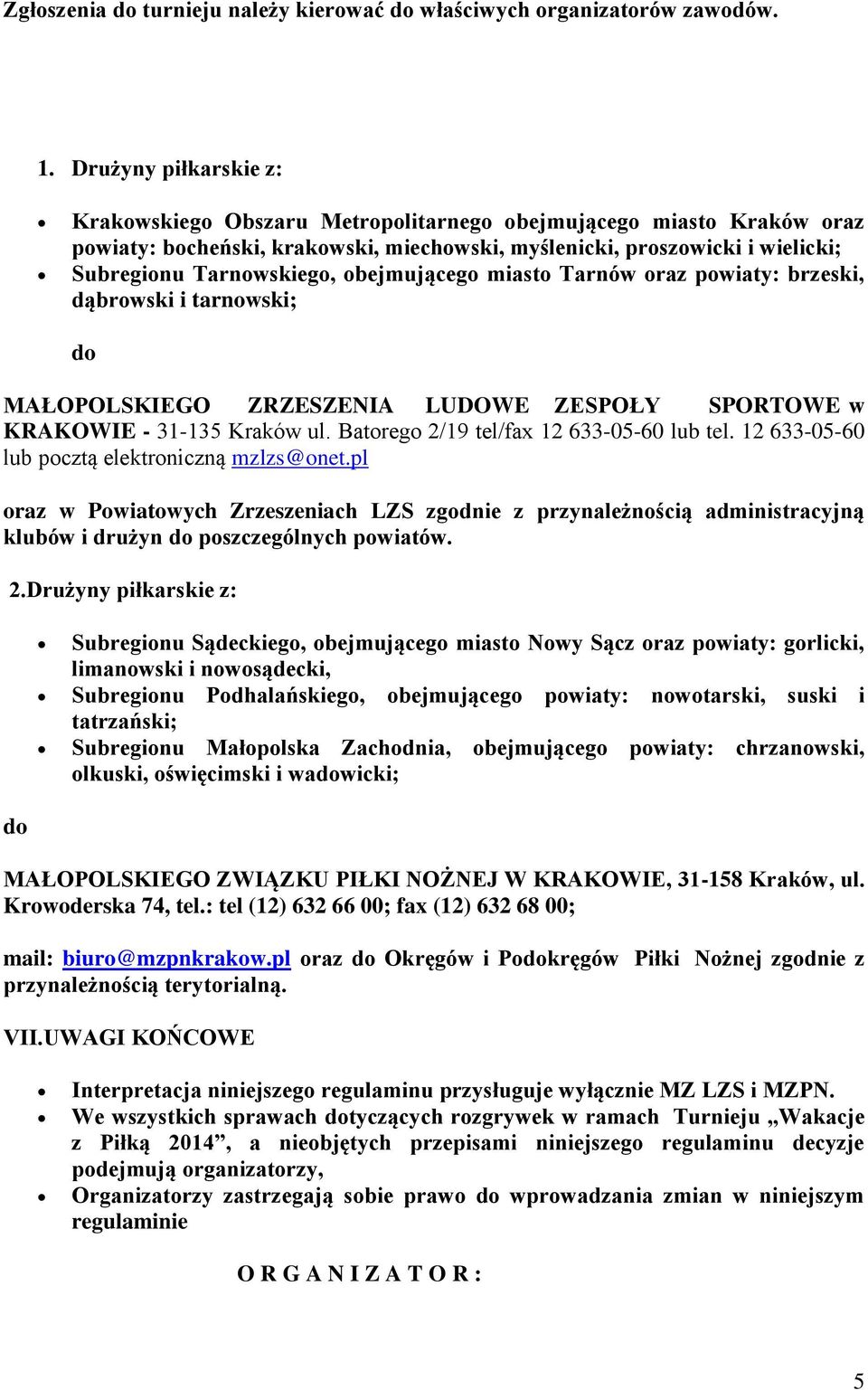 obejmującego miasto Tarnów oraz powiaty: brzeski, dąbrowski i tarnowski; do MAŁOPOLSKIEGO ZRZESZENIA LUDOWE ZESPOŁY SPORTOWE w KRAKOWIE - 31-135 Kraków ul. Batorego 2/19 tel/fax 12 633-05-60 lub tel.