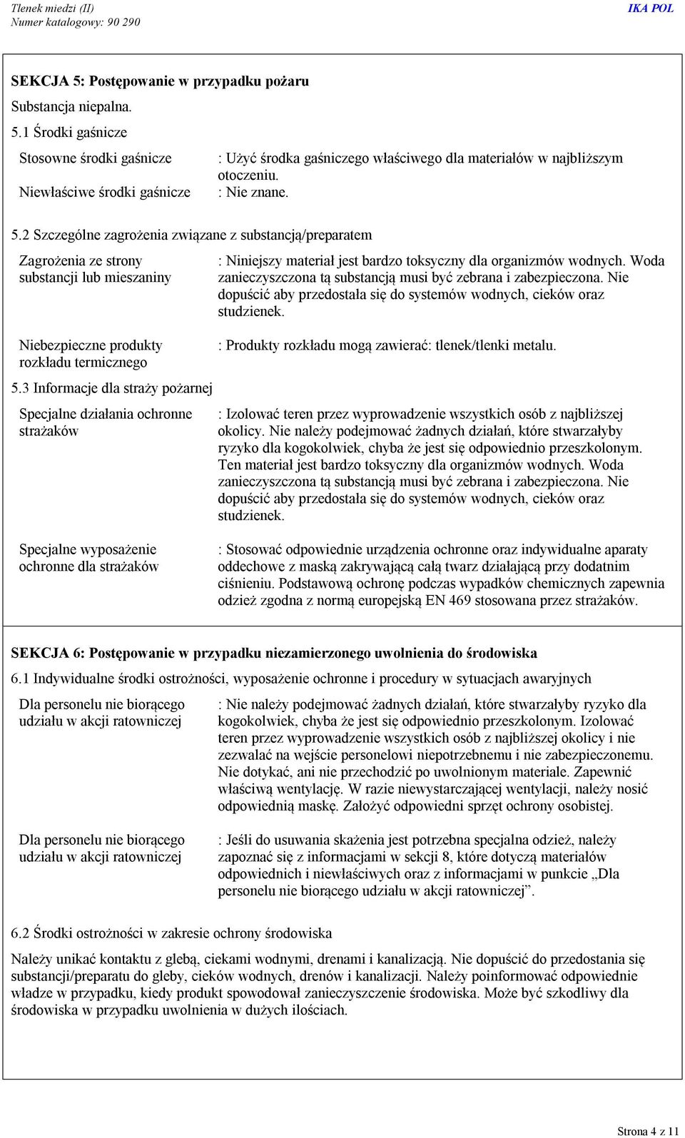 3 Informacje dla straży pożarnej Specjalne działania ochronne strażaków : Niniejszy materiał jest bardzo toksyczny dla organizmów wodnych.