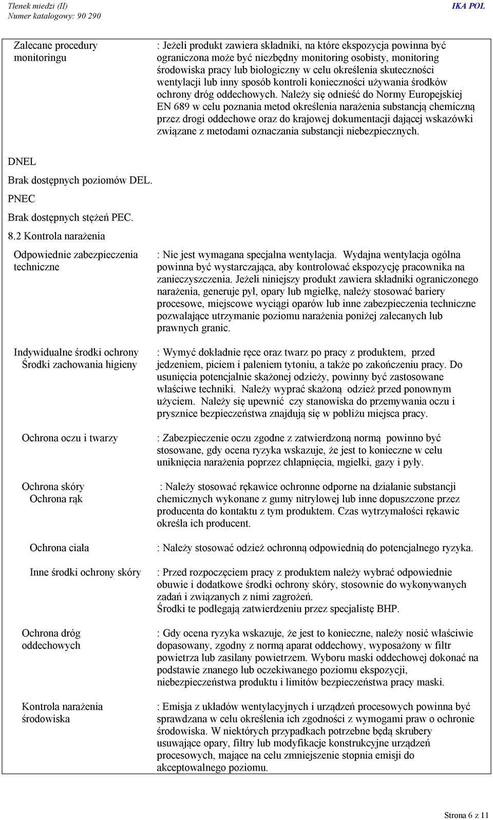 Należy się odnieść do Normy Europejskiej EN 689 w celu poznania metod określenia narażenia substancją chemiczną przez drogi oddechowe oraz do krajowej dokumentacji dającej wskazówki związane z