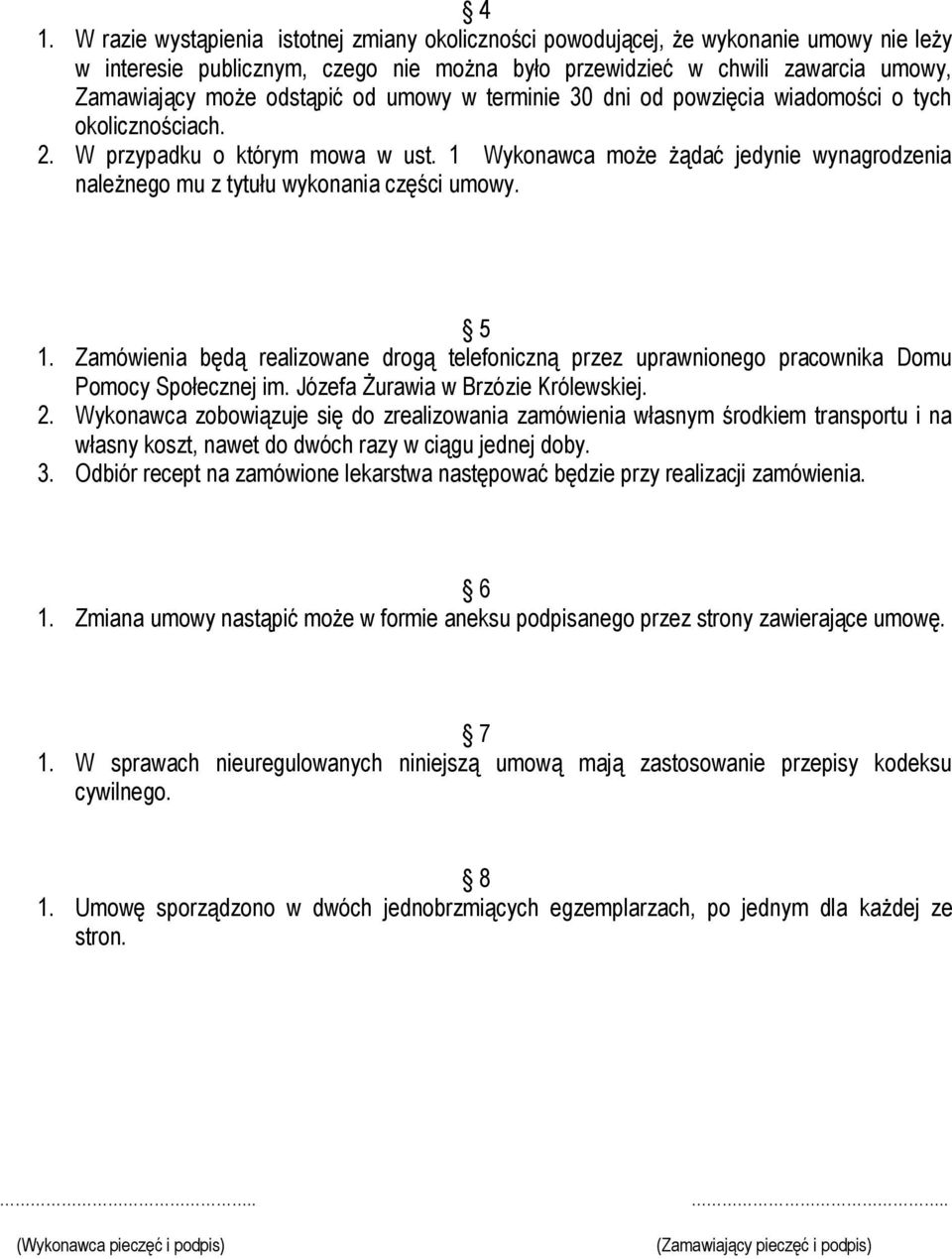 1 Wykonawca może żądać jedynie wynagrodzenia należnego mu z tytułu wykonania części umowy. 5 1. Zamówienia będą realizowane drogą telefoniczną przez uprawnionego pracownika Domu Pomocy Społecznej im.