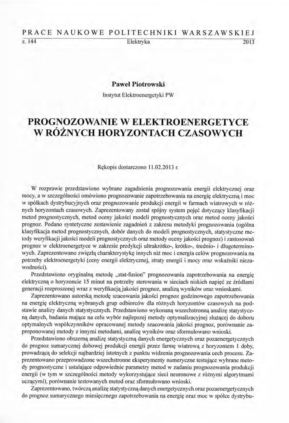 Zaprezentowany został spójny system pojęć dotyczący klasyfikacji metod prognostycznych, metod oceny jakości modeli prognostycznych oraz metod oceny jakości prognoz.