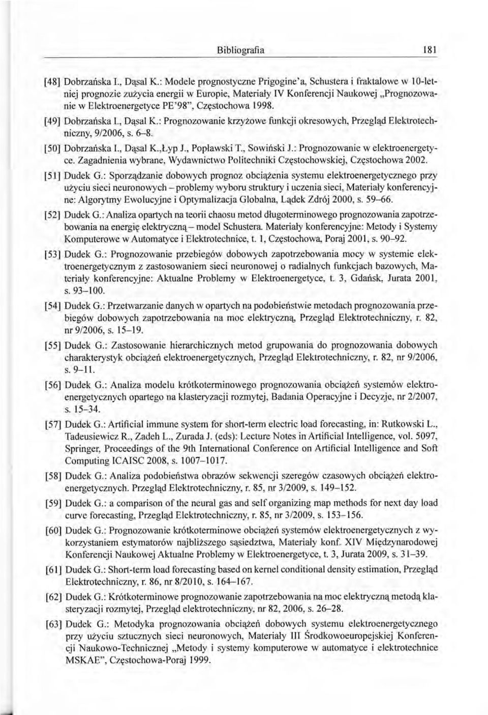 1998. [49] Dobrzańska 1., Dąsa! K.: Prognozowanie krzyżowe funkcji okresowych, Przegląd Elektrotechniczny, 9/2006, s. 6-8. [50] Dobrzańska 1., Dąsa! K.,Łyp J., Popławski T., Sowiński J.