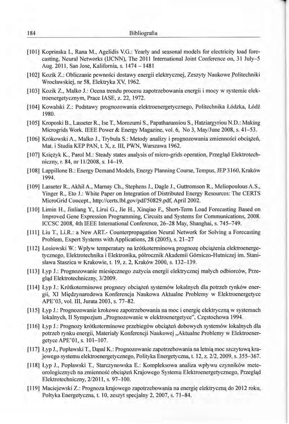 1474-1481 [102] Kozik Z.: Obliczanie pewności dostawy energii elektrycznej, Zeszyty Naukowe,Politechniki Wrocławskiej, nr 58, Elektryka XV, 1962. [103] Kozik Z., MaJko J.