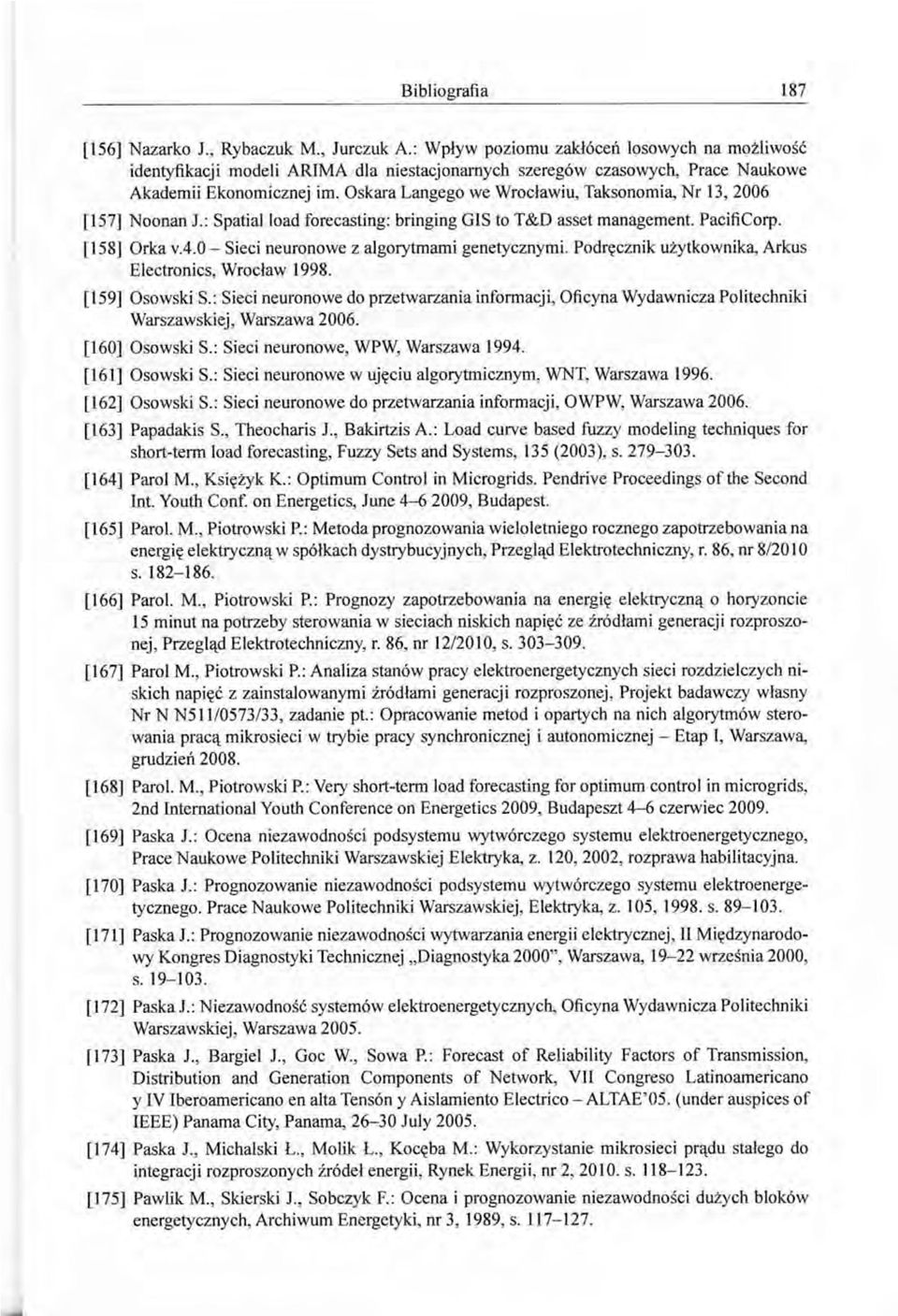 [159] Osowski S. : Sieci neuronowe do przetwarzania informacji, Oficyna Wydawnicza Politechniki Warszawskiej, Warszawa 2006. [160) Osowski S.: Sieci neuronowe, WPW, Warszawa 1994. [161) Osowski S.