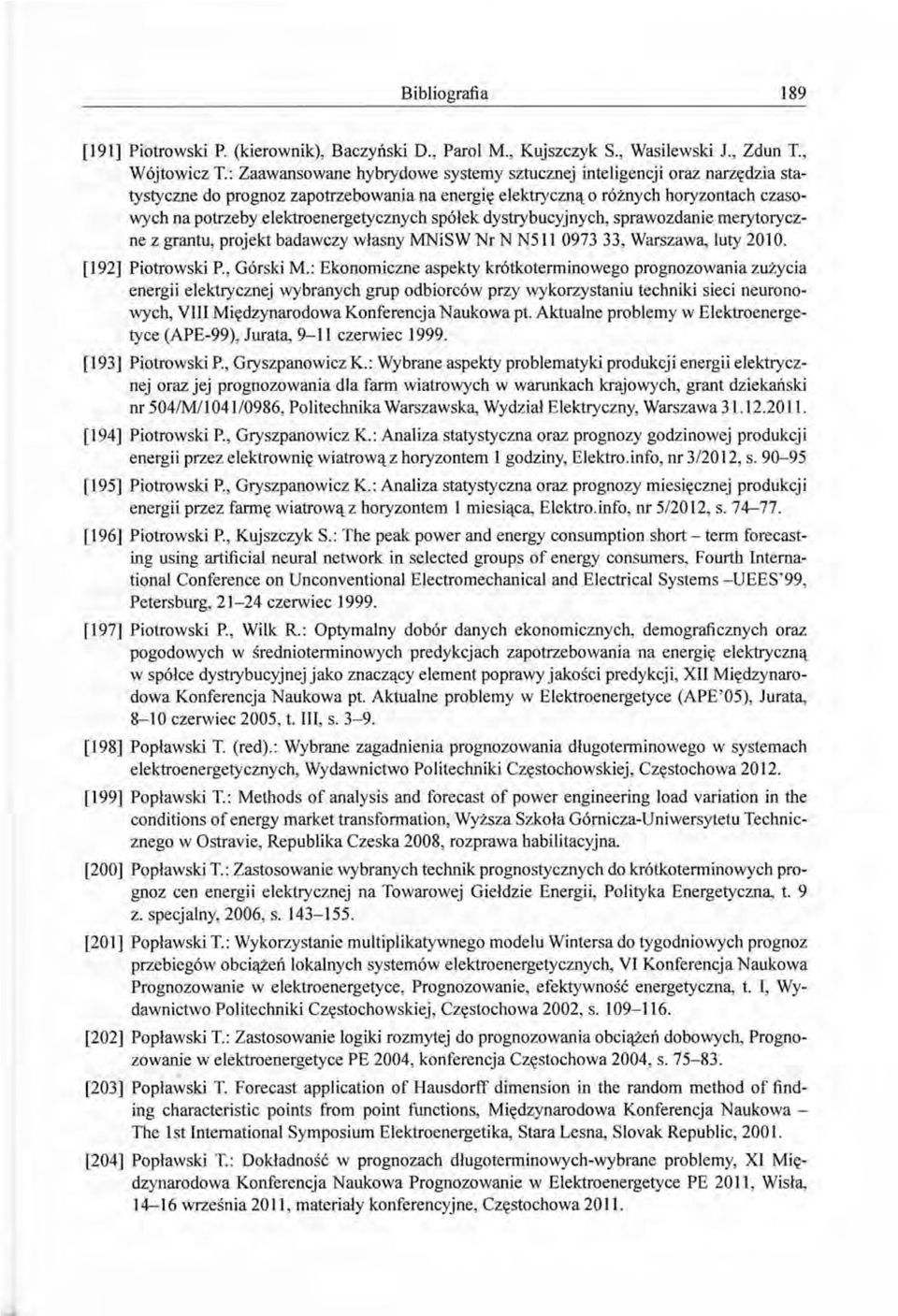 elektroenergetycznych spółek dystrybucyjnych, sprawozdanie merytoryczne z grantu, projekt badawczy własny MNiSW Nr N N511 0973 33, Warszawa, luty 2010. [192] Piotrowski P., Górski M.