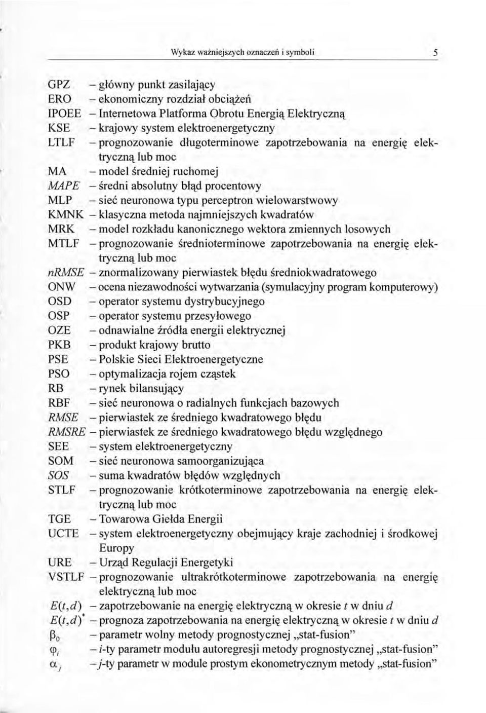 perceptron wielowarstwowy KMNK -klasyczna metoda najmniejszych kwadratów MRK -model rozkładu kanonicznego wektora zmiennych losowych MTLF -prognozowanie średnioterminowe zapotrzebowania na energię