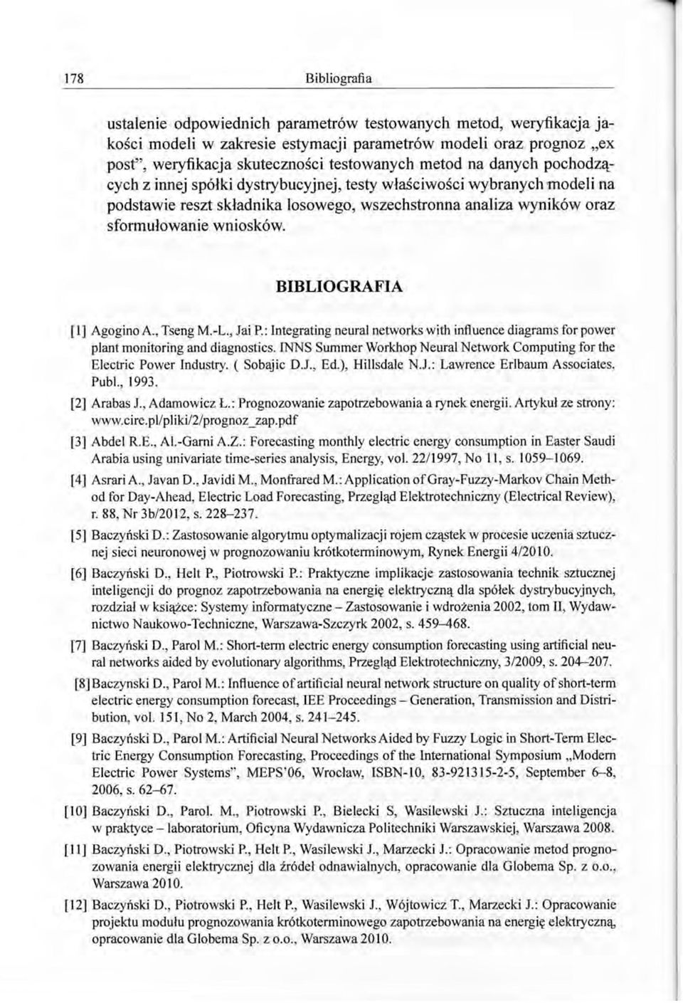 BIBLIOGRAFIA [l] Agogino A., Tseng M.-L., Jai P.: Integrating neural networks with influencediagramsfor power plant monitoring and diagnostics.
