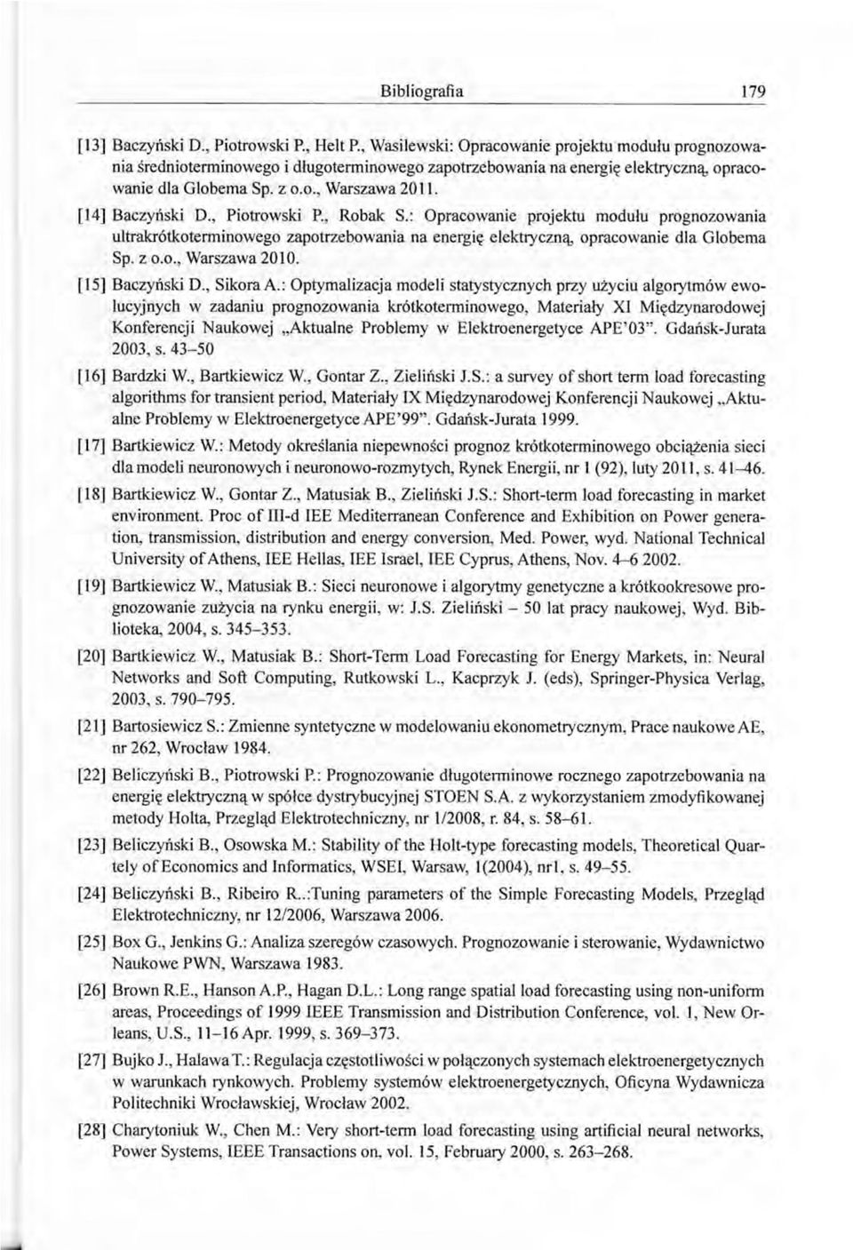 [14] Baczyński D., Piotrowski P., Robak S.: Opracowanie projektu modułu prognozowania ultrakrótkoterminowego zapotrzebowania na energię elektryczną, opracowanie dla Globema Sp. z o.o., Warszawa 2010.